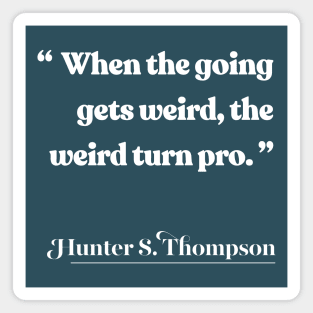 When the going gets weird, the weird turn pro / Hunter S Thompson Quote Magnet